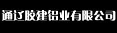 通辽胶建铝业有限公司诚聘