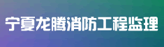 宁夏龙腾消防工程监理公司诚聘