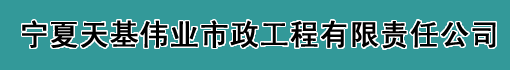 宁夏天基伟业市政工程有限责任公司诚聘